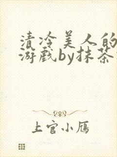 清冷美人的神奇游戏by抹茶冰