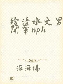 给清水文男主们开荤nph