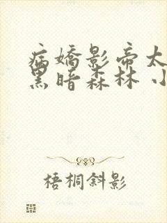 病娇影帝太撩人黑暗森林 小说全文免费阅读