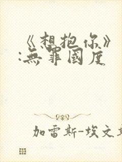 《想抱你》作者:无罪国度