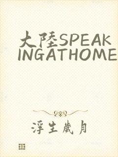 大陆SPEAKINGATHOME在
