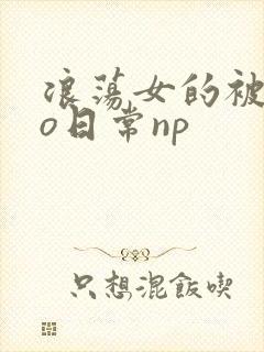 浪荡女的被cao日常np封面