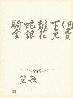 骑蛇难下(双)金银花免费阅读