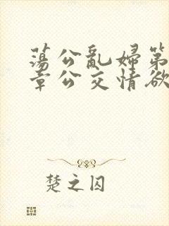 荡公乱妇第69章公交情欲