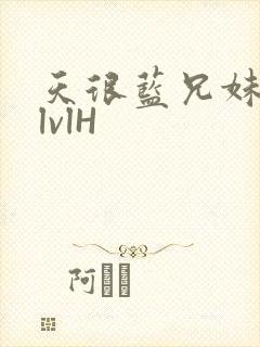 天很蓝兄妹骨科lvlH