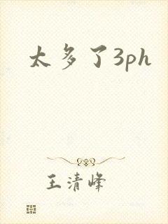 太多了3ph