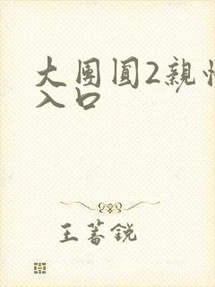 大团圆2亲情会入口
