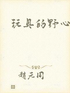 玩具的野心