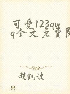 可爱123qwq全文免费阅读笔趣阁