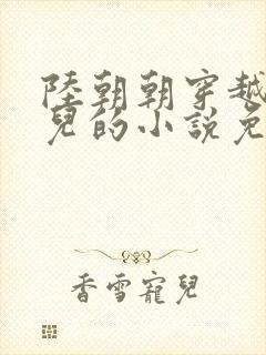 陆朝朝穿越成婴儿的小说免费阅读全文