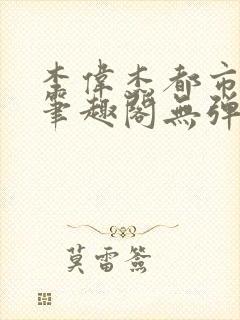 李伟杰都市奇缘笔趣阁无弹窗免费阅读