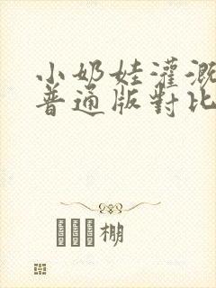 小奶娃灌溉记与普通版对比