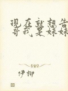 现在就想告诉哥哥我是妹妹