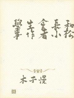学生会长和小干事作者小松鼠