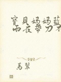 宝贝妈妈蓝菲菲 雨夜带刀不带伞