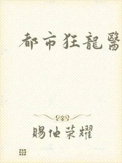 都市狂龙医仙