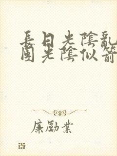 长日光阴乱作一团光阴似箭时渺