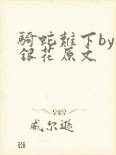 骑蛇难下by金银花原文