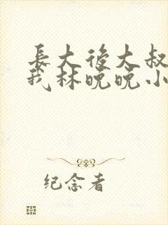 长大后大叔狂宠我林晚晚小说