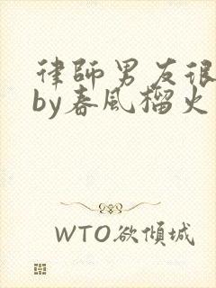 律师男友很难撩by春风榴火