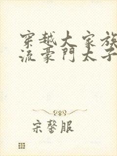 穿越大家族之风流豪门太子爷封面