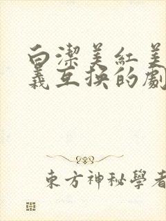 白洁美红美芳高义互换的剧情简介