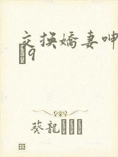 交换娇妻呻吟1–9