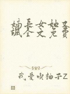 嫡长女她又美又飒全文免费阅读
