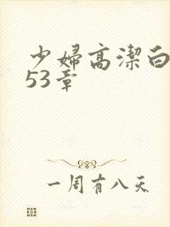 少妇高洁白义第53章
