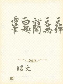傻白甜天天挨 笔趣阁无弹窗