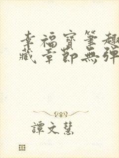 幸福宝笔趣阁隐藏章节无弹窗