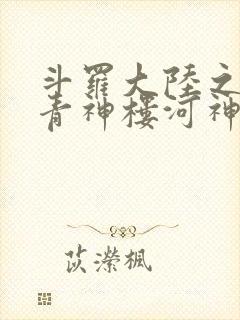 斗罗大陆之神界青神楼河神笔趣阁