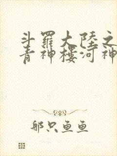 斗罗大陆之神界青神楼河神笔趣阁