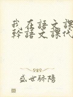 我在语文课上强干语文课代表