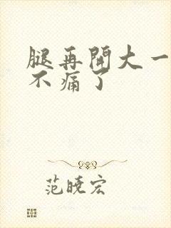 腿再开大一点就不痛了