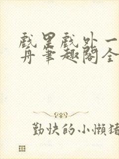 戏里戏外一叶孤舟笔趣阁全文