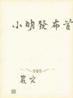 小明发布首页
