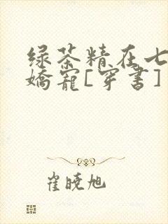 绿茶精在七零被娇宠[穿书]