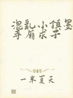 混乱小镇墨池砚寺庙求子