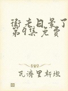 卫老日晕了淑蓉第9集免费