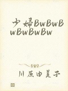 少妇BwBwBwBwBwBw
