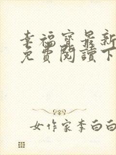 幸福宝最新章节免费阅读下载