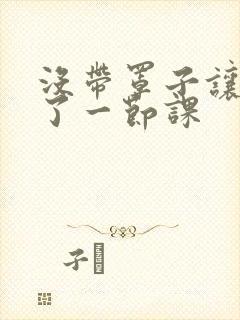 没带罩子让他c了一节课