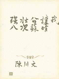 强壮公让我高潮八次苏晴