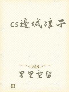 cs边城浪子