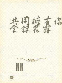 共同拥有你by金银花露