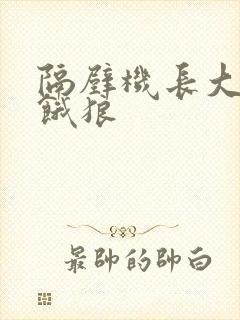 隔壁机长大叔是饿狼
