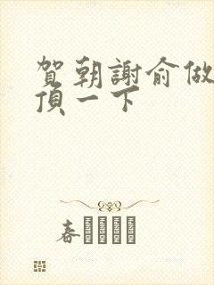 贺朝谢俞做一题顶一下