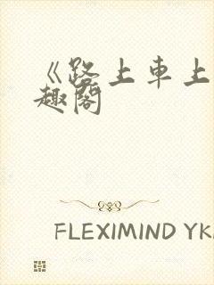 《路上车上》笔趣阁