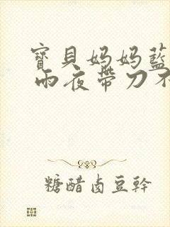 宝贝妈妈蓝菲菲 雨夜带刀不带伞